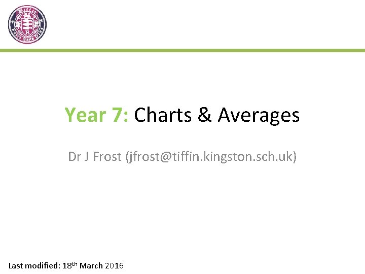 Year 7: Charts & Averages Dr J Frost (jfrost@tiffin. kingston. sch. uk) Last modified: