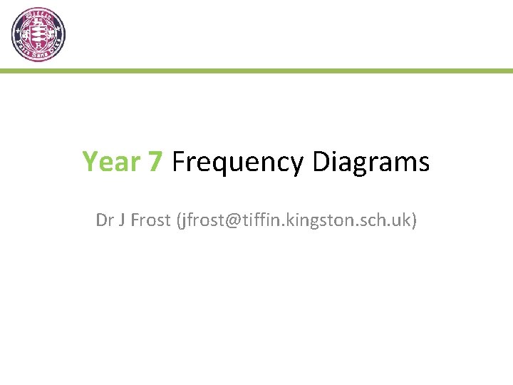 Year 7 Frequency Diagrams Dr J Frost (jfrost@tiffin. kingston. sch. uk) 