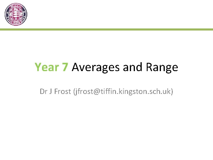 Year 7 Averages and Range Dr J Frost (jfrost@tiffin. kingston. sch. uk) 