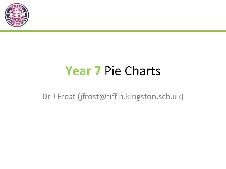 Year 7 Pie Charts Dr J Frost (jfrost@tiffin. kingston. sch. uk) 