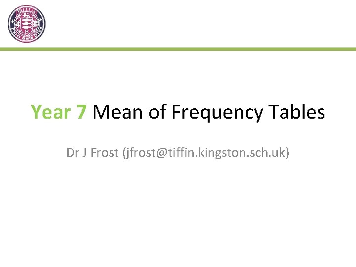Year 7 Mean of Frequency Tables Dr J Frost (jfrost@tiffin. kingston. sch. uk) 