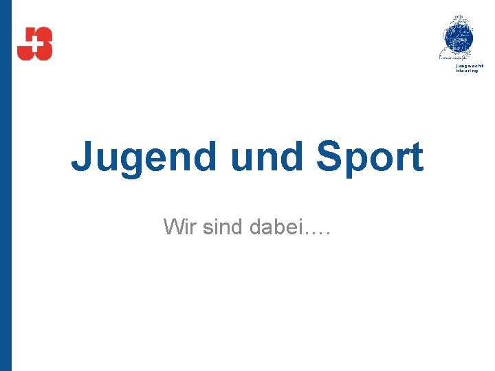 Jugend und Sport Wir sind dabei…. 