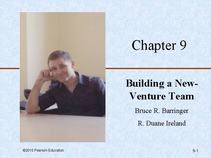 Chapter 9 Building a New. Venture Team Bruce R. Barringer R. Duane Ireland ©