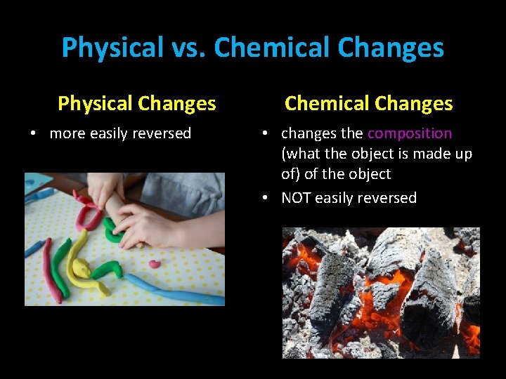 Physical vs. Chemical Changes Physical Changes • more easily reversed Chemical Changes • changes