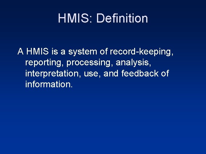 HMIS: Definition A HMIS is a system of record-keeping, reporting, processing, analysis, interpretation, use,