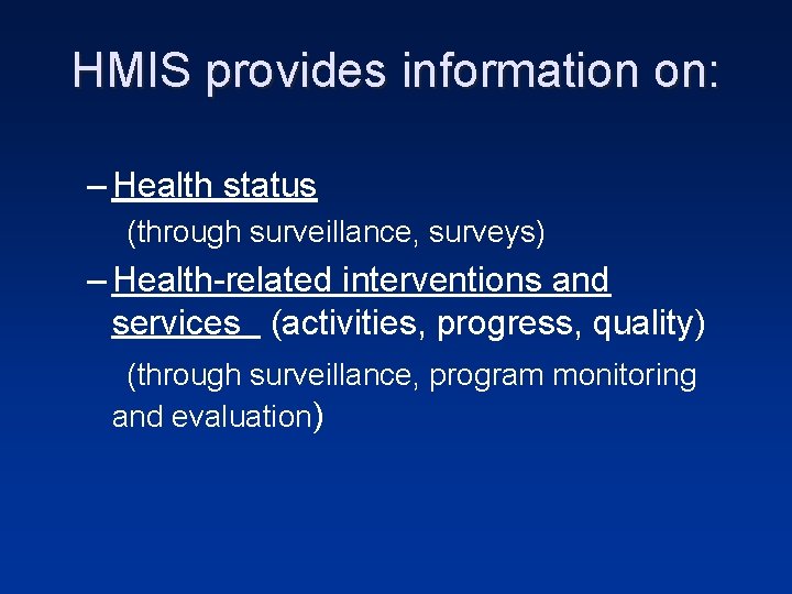 HMIS provides information on: – Health status (through surveillance, surveys) – Health-related interventions and