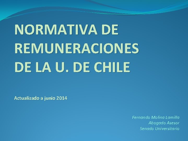 NORMATIVA DE REMUNERACIONES DE LA U. DE CHILE Actualizado a junio 2014 Fernando Molina