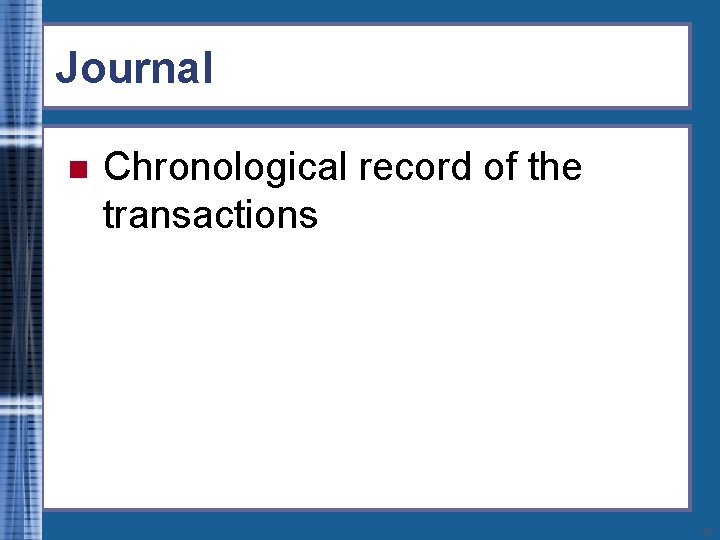 Journal n Chronological record of the transactions 10 