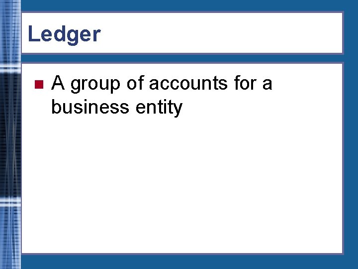 Ledger n A group of accounts for a business entity 