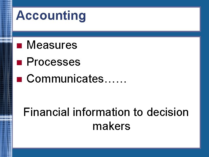 Accounting n n n Measures Processes Communicates…… Financial information to decision makers 