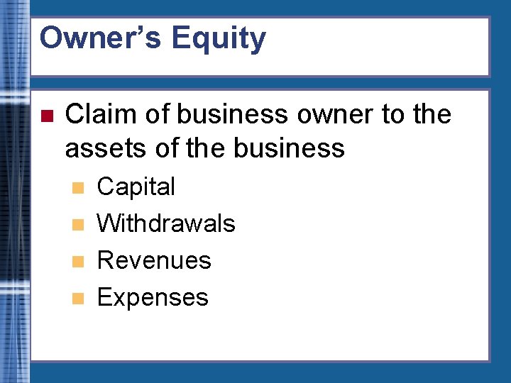 Owner’s Equity n Claim of business owner to the assets of the business n