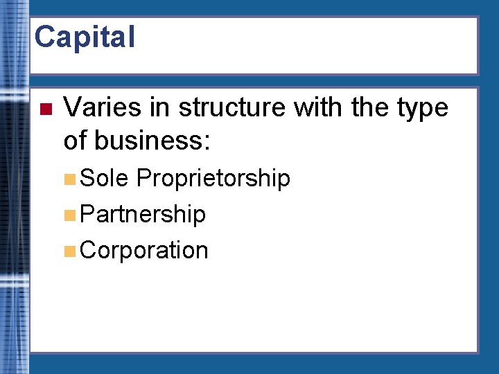 Capital n Varies in structure with the type of business: n Sole Proprietorship n