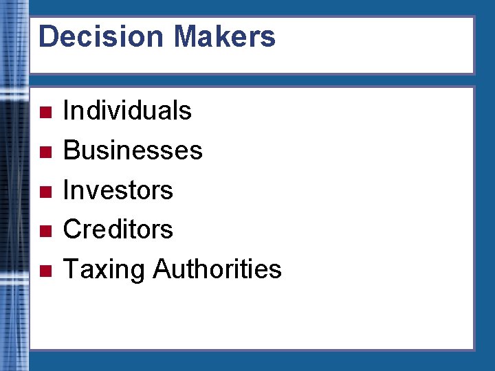 Decision Makers n n n Individuals Businesses Investors Creditors Taxing Authorities 