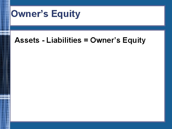 Owner’s Equity Assets -=Liabilities=+Owner’s. Equity 