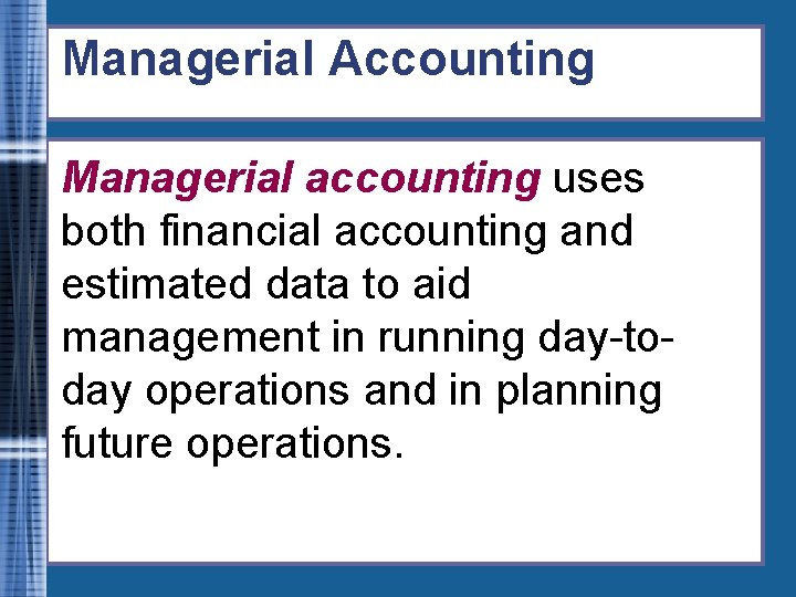Managerial Accounting Managerial accounting uses both financial accounting and estimated data to aid management