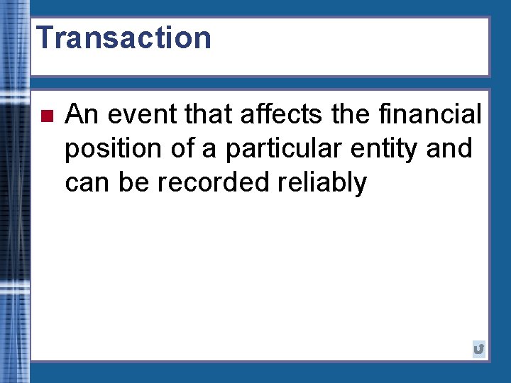 Transaction n An event that affects the financial position of a particular entity and