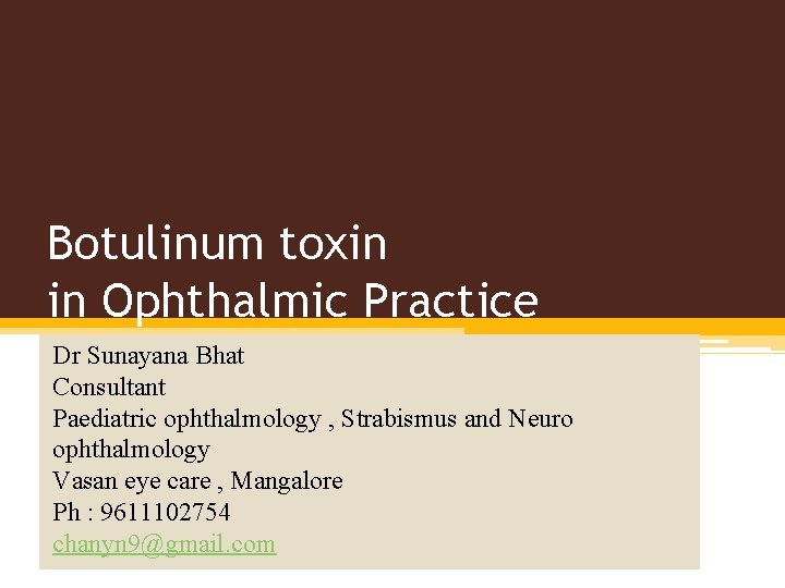 Botulinum toxin in Ophthalmic Practice Dr Sunayana Bhat Consultant Paediatric ophthalmology , Strabismus and