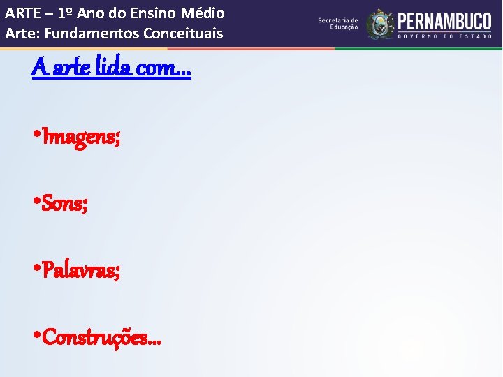 ARTE – 1º Ano do Ensino Médio Arte: Fundamentos Conceituais A arte lida com.