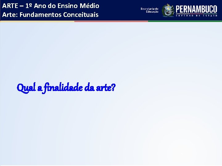 ARTE – 1º Ano do Ensino Médio Arte: Fundamentos Conceituais Qual a finalidade da