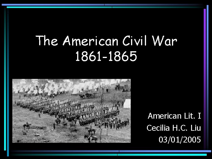 The American Civil War 1861 -1865 American Lit. I Cecilia H. C. Liu 03/01/2005