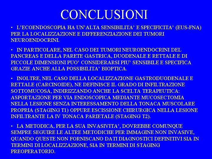 CONCLUSIONI • L’ECOENDOSCOPIA HA UN’ALTA SENSIBILITA’ E SPECIFICITA’ (EUS-FNA) PER LA LOCALIZZAZIONE E DIFFERENZIAZIONE