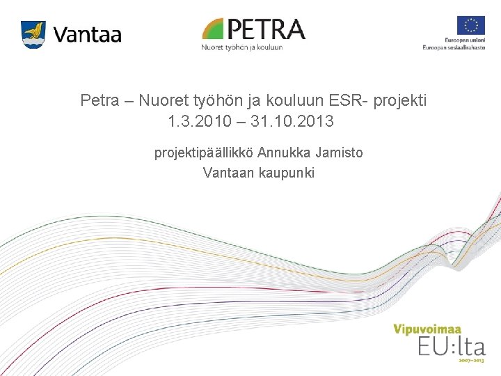 Petra – Nuoret työhön ja kouluun ESR- projekti 1. 3. 2010 – 31. 10.