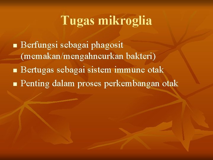 Tugas mikroglia n n n Berfungsi sebagai phagosit (memakan/mengahncurkan bakteri) Bertugas sebagai sistem immune Tugas mikroglia n n n Berfungsi sebagai phagosit (memakan/mengahncurkan bakteri) Bertugas sebagai sistem immune