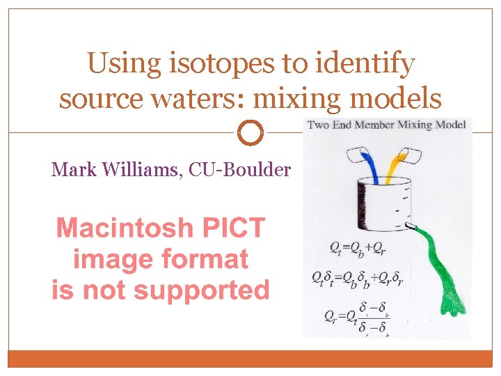 Using isotopes to identify source waters: mixing models Mark Williams, CU-Boulder 