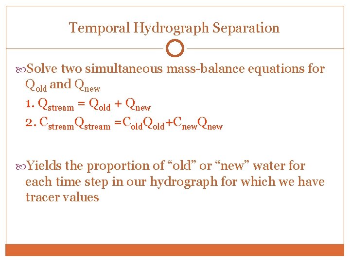 Temporal Hydrograph Separation Solve two simultaneous mass-balance equations for Qold and Qnew 1. Qstream