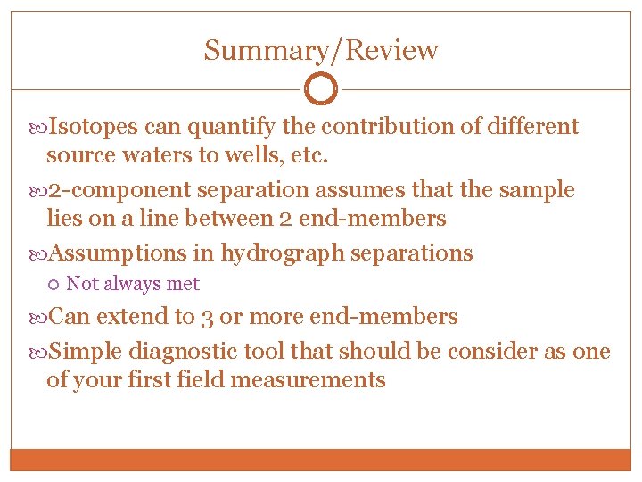 Summary/Review Isotopes can quantify the contribution of different source waters to wells, etc. 2