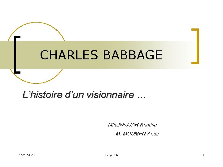  CHARLES BABBAGE L’histoire d’un visionnaire … Mlle. NEJJAR Khadija M. MOUMEN Anas 11/21/2020