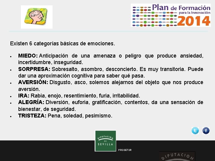  Existen 6 categorías básicas de emociones. MIEDO: Anticipación de una amenaza o peligro