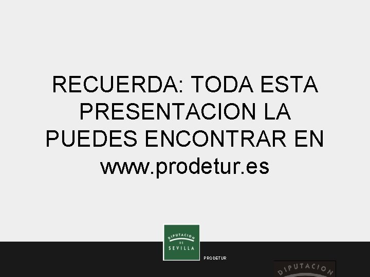 RECUERDA: TODA ESTA PRESENTACION LA PUEDES ENCONTRAR EN www. prodetur. es PRODETUR 