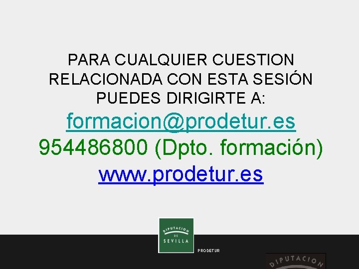 PARA CUALQUIER CUESTION RELACIONADA CON ESTA SESIÓN PUEDES DIRIGIRTE A: formacion@prodetur. es 954486800 (Dpto.