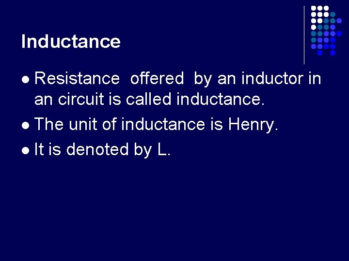 Inductance Resistance offered by an inductor in an circuit is called inductance. l The