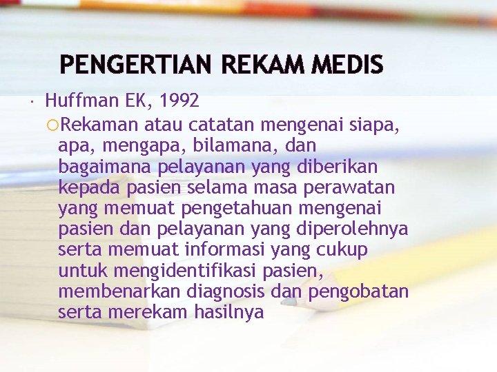 PENGERTIAN REKAM MEDIS Huffman EK, 1992 Rekaman atau catatan mengenai siapa, mengapa, bilamana, dan