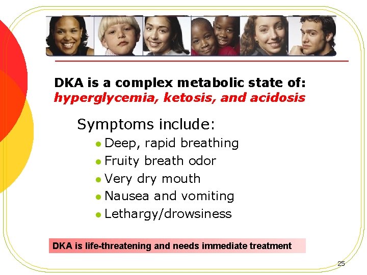  DKA is a complex metabolic state of: hyperglycemia, ketosis, and acidosis Symptoms include: