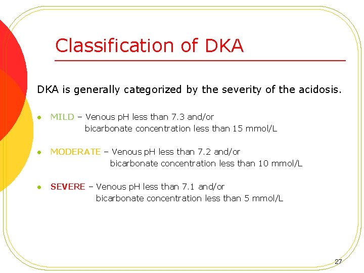 Classification of DKA is generally categorized by the severity of the acidosis. l MILD