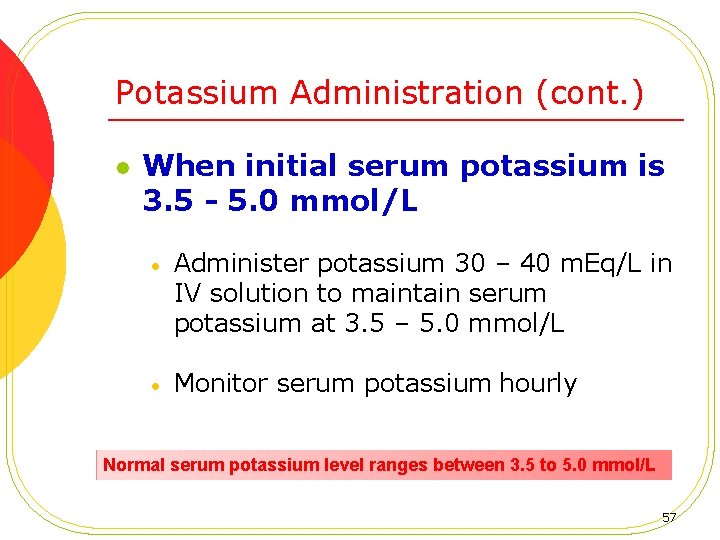 Potassium Administration (cont. ) l When initial serum potassium is 3. 5 - 5.
