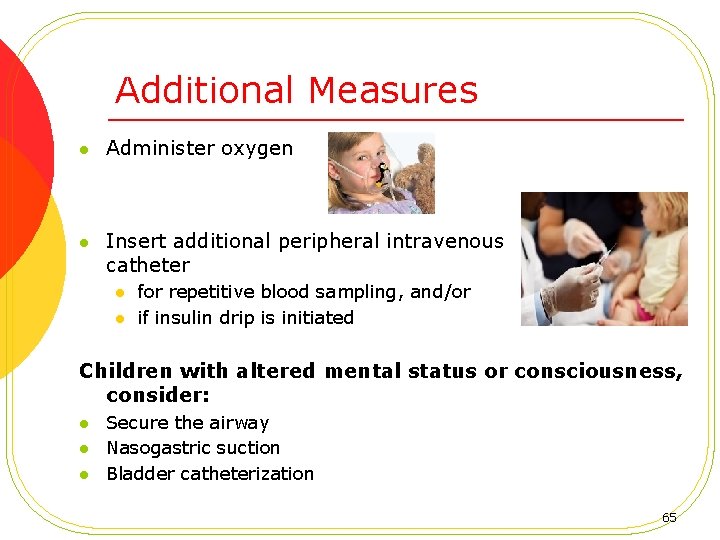 Additional Measures l Administer oxygen l Insert additional peripheral intravenous catheter l l for