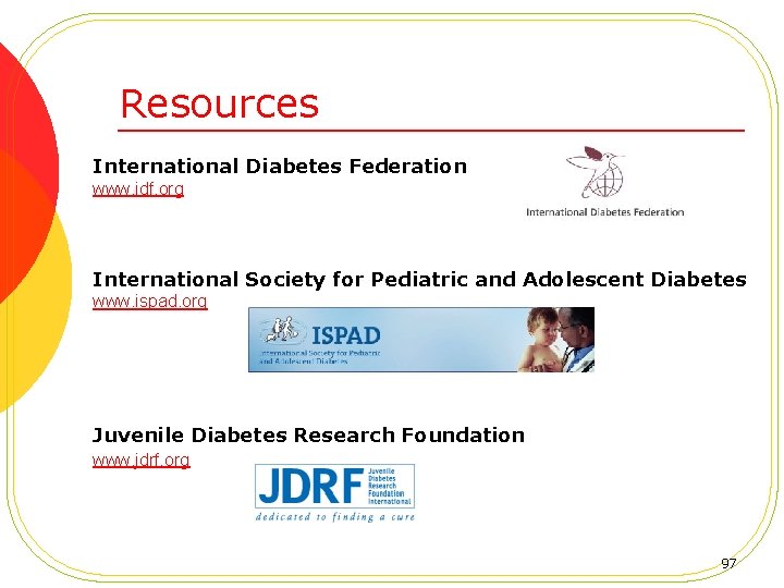 Resources International Diabetes Federation www. idf. org International Society for Pediatric and Adolescent Diabetes