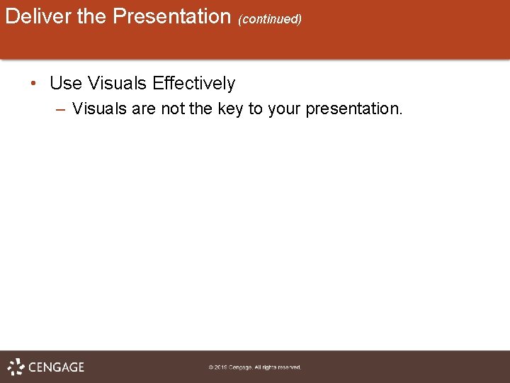 Deliver the Presentation (continued) • Use Visuals Effectively – Visuals are not the key