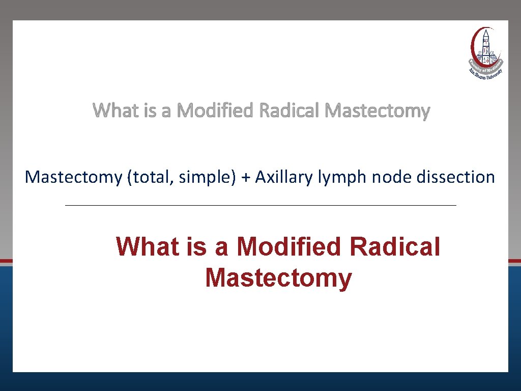 Mastectomy (total, simple) + Axillary lymph node dissection What is a Modified Radical Mastectomy