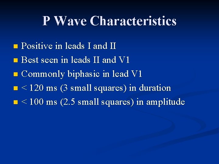 P Wave Characteristics Positive in leads I and II n Best seen in leads