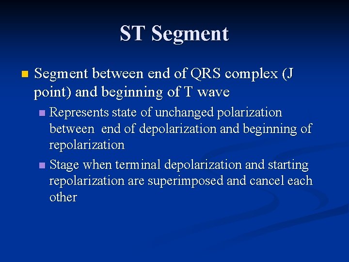 ST Segment n Segment between end of QRS complex (J point) and beginning of