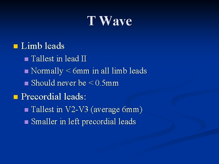 T Wave n Limb leads Tallest in lead II n Normally < 6 mm