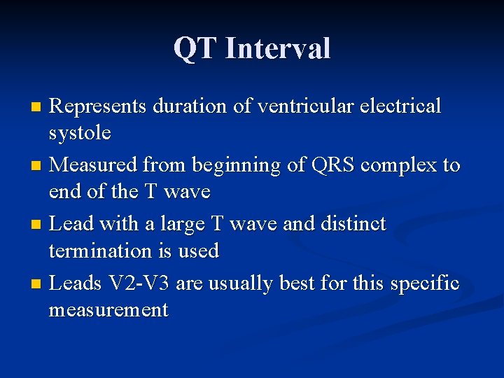 QT Interval Represents duration of ventricular electrical systole n Measured from beginning of QRS