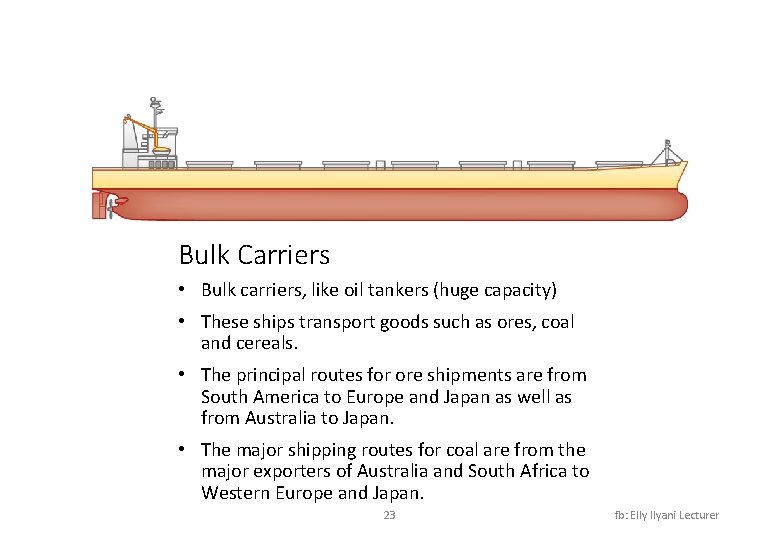 Bulk Carriers • Bulk carriers, like oil tankers (huge capacity) • These ships transport