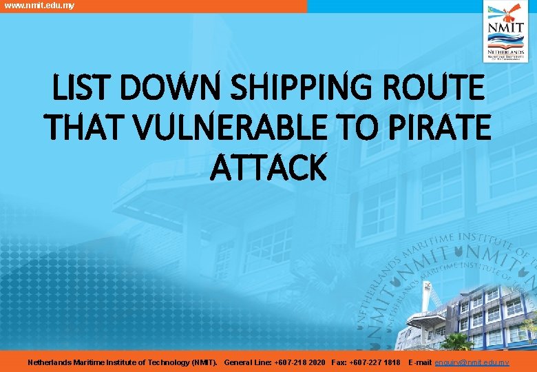 www. nmit. edu. my LIST DOWN SHIPPING ROUTE THAT VULNERABLE TO PIRATE ATTACK Netherlands