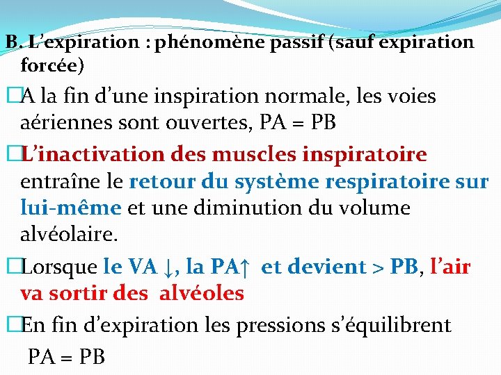 B. L’expiration : phénomène passif (sauf expiration forcée) �A la fin d’une inspiration normale, B. L’expiration : phénomène passif (sauf expiration forcée) �A la fin d’une inspiration normale,